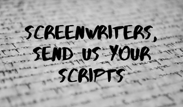 Screenwriters, Send Us Your Scripts