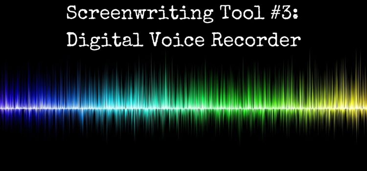 Screenwriting Tools: #3 Digital Voice Recorder